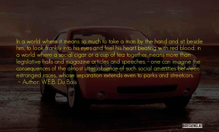 W.E.B. Du Bois Quotes: In A World Where It Means So Much To Take A Man By The Hand And Sit Beside Him, To