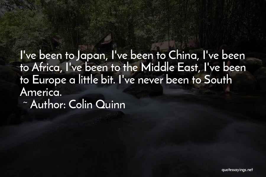 Colin Quinn Quotes: I've Been To Japan, I've Been To China, I've Been To Africa, I've Been To The Middle East, I've Been