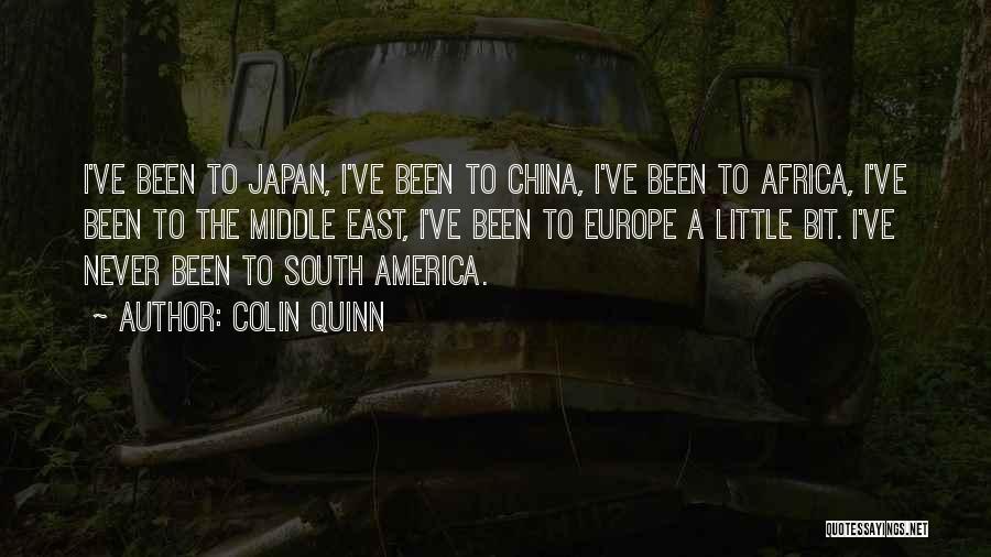 Colin Quinn Quotes: I've Been To Japan, I've Been To China, I've Been To Africa, I've Been To The Middle East, I've Been