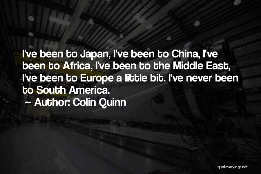 Colin Quinn Quotes: I've Been To Japan, I've Been To China, I've Been To Africa, I've Been To The Middle East, I've Been