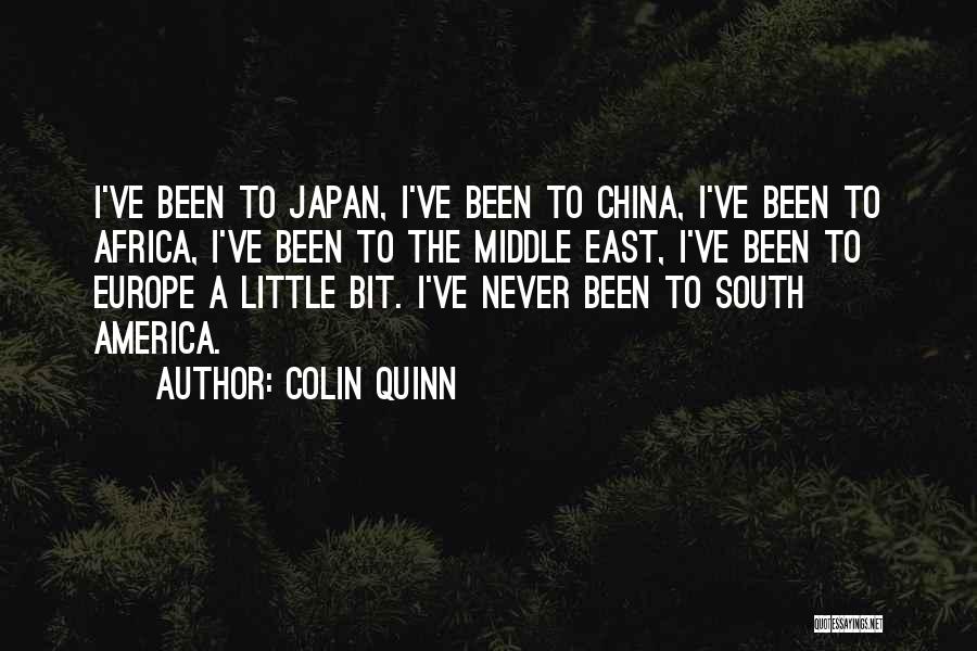 Colin Quinn Quotes: I've Been To Japan, I've Been To China, I've Been To Africa, I've Been To The Middle East, I've Been