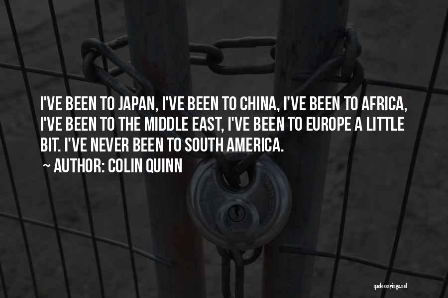 Colin Quinn Quotes: I've Been To Japan, I've Been To China, I've Been To Africa, I've Been To The Middle East, I've Been