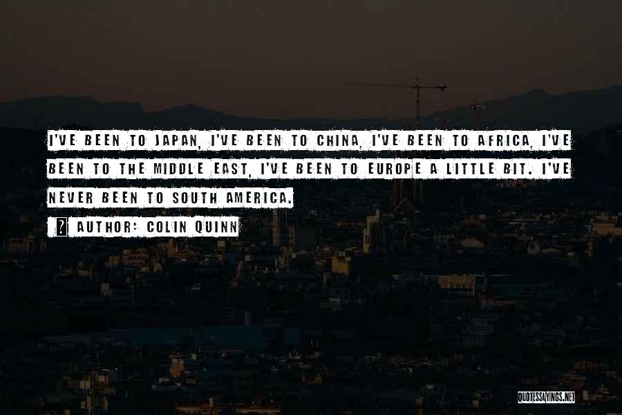 Colin Quinn Quotes: I've Been To Japan, I've Been To China, I've Been To Africa, I've Been To The Middle East, I've Been