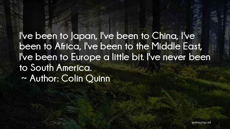 Colin Quinn Quotes: I've Been To Japan, I've Been To China, I've Been To Africa, I've Been To The Middle East, I've Been