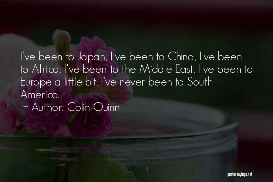 Colin Quinn Quotes: I've Been To Japan, I've Been To China, I've Been To Africa, I've Been To The Middle East, I've Been