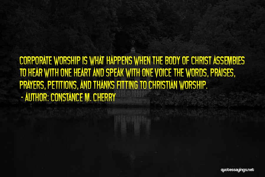 Constance M. Cherry Quotes: Corporate Worship Is What Happens When The Body Of Christ Assembles To Hear With One Heart And Speak With One
