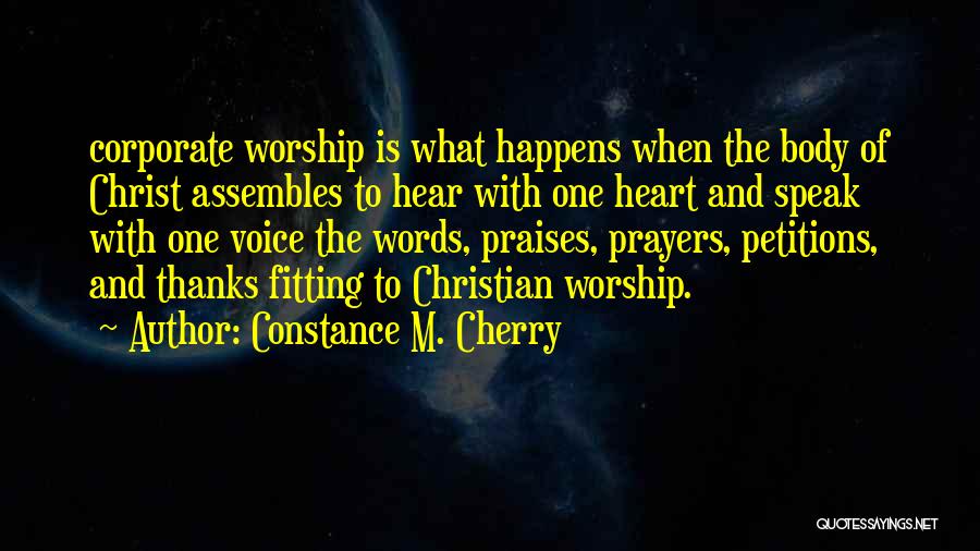 Constance M. Cherry Quotes: Corporate Worship Is What Happens When The Body Of Christ Assembles To Hear With One Heart And Speak With One