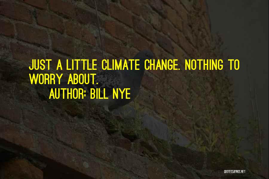 Bill Nye Quotes: Just A Little Climate Change. Nothing To Worry About.