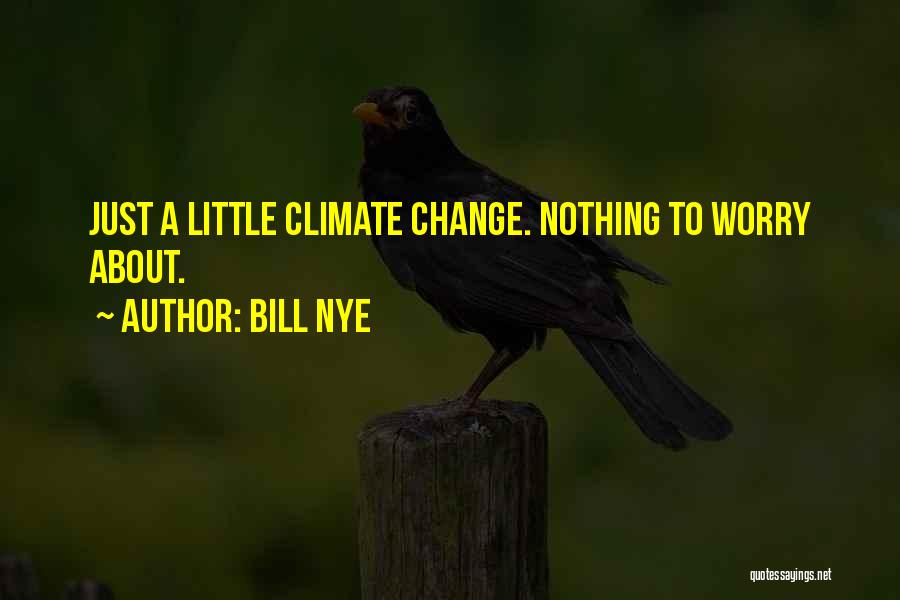 Bill Nye Quotes: Just A Little Climate Change. Nothing To Worry About.