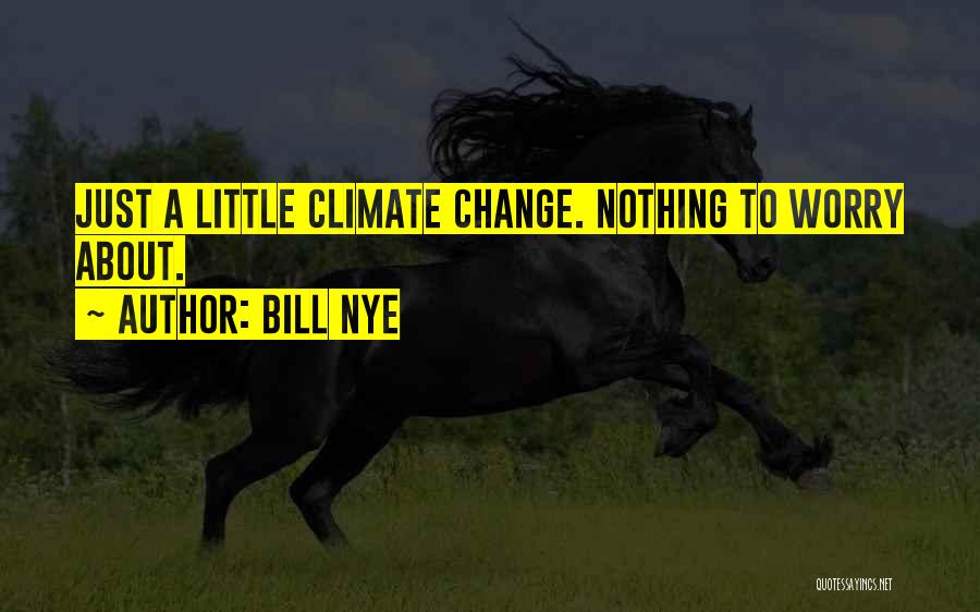 Bill Nye Quotes: Just A Little Climate Change. Nothing To Worry About.