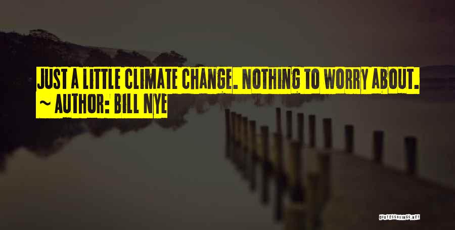 Bill Nye Quotes: Just A Little Climate Change. Nothing To Worry About.