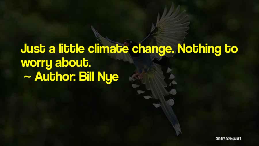 Bill Nye Quotes: Just A Little Climate Change. Nothing To Worry About.