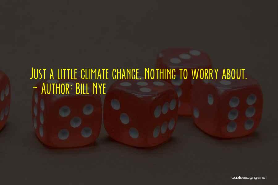 Bill Nye Quotes: Just A Little Climate Change. Nothing To Worry About.