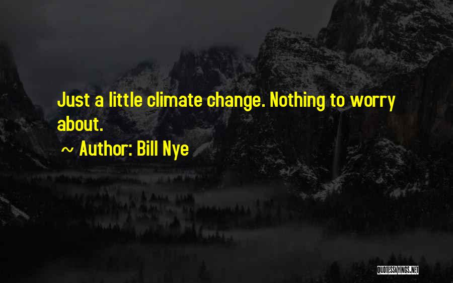 Bill Nye Quotes: Just A Little Climate Change. Nothing To Worry About.