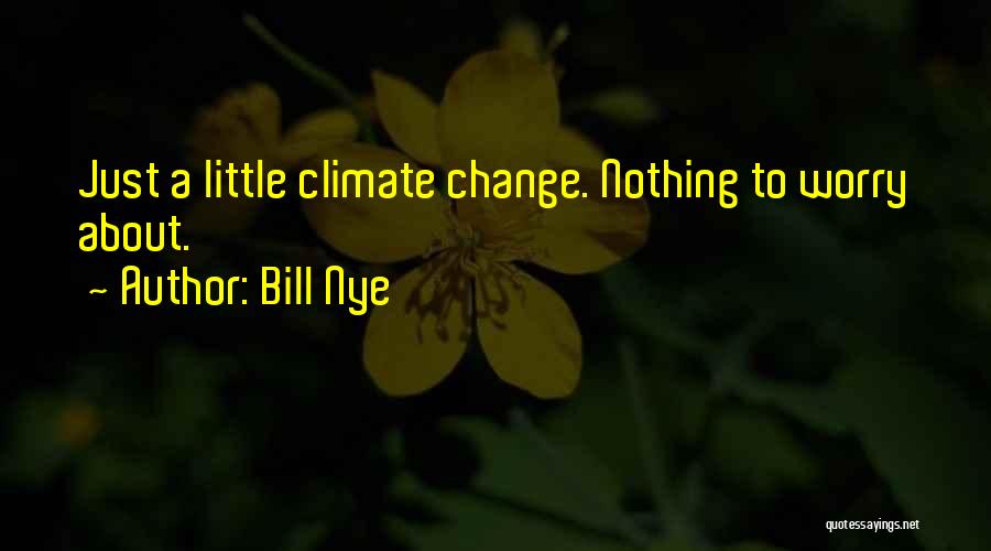 Bill Nye Quotes: Just A Little Climate Change. Nothing To Worry About.
