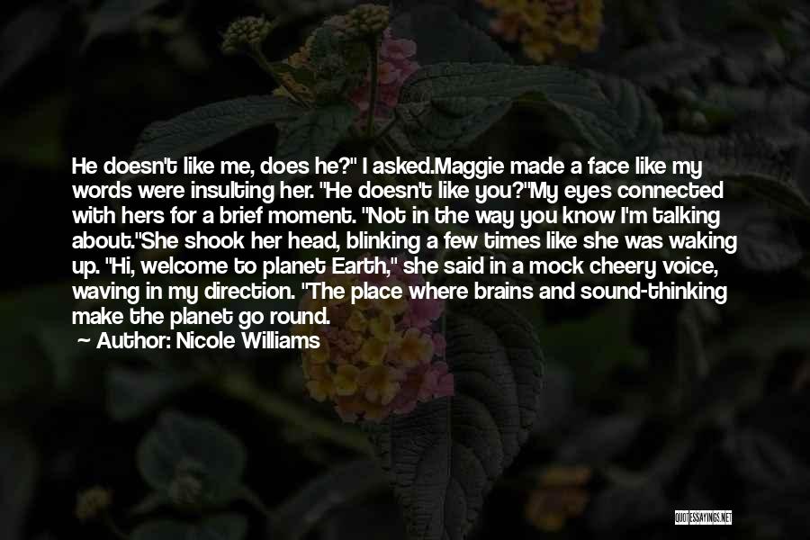 Nicole Williams Quotes: He Doesn't Like Me, Does He? I Asked.maggie Made A Face Like My Words Were Insulting Her. He Doesn't Like