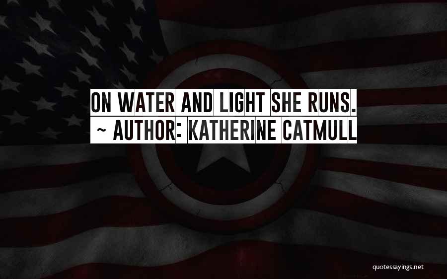 Katherine Catmull Quotes: On Water And Light She Runs.