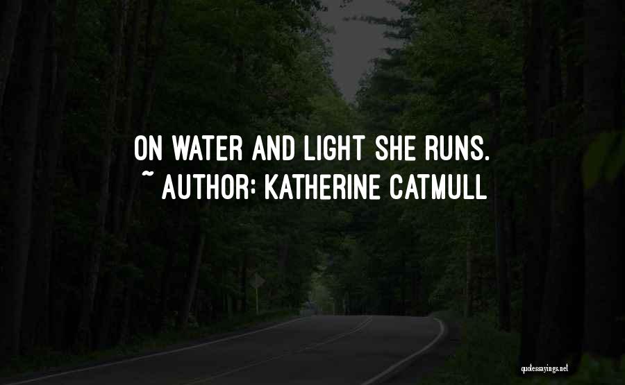 Katherine Catmull Quotes: On Water And Light She Runs.