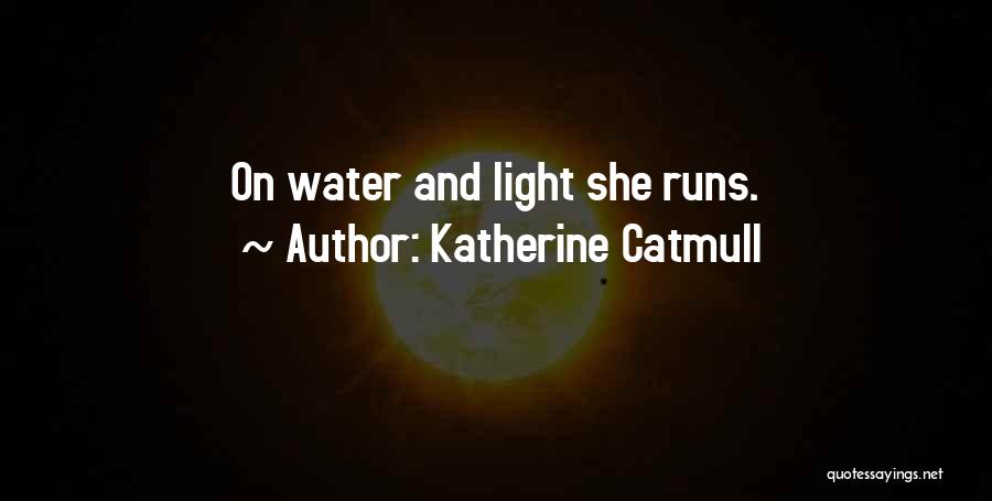 Katherine Catmull Quotes: On Water And Light She Runs.