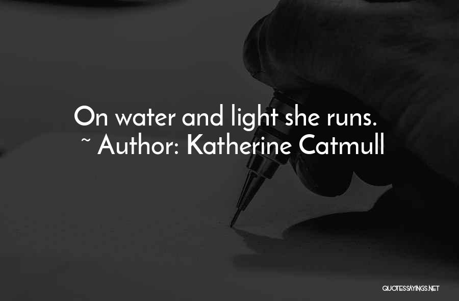 Katherine Catmull Quotes: On Water And Light She Runs.