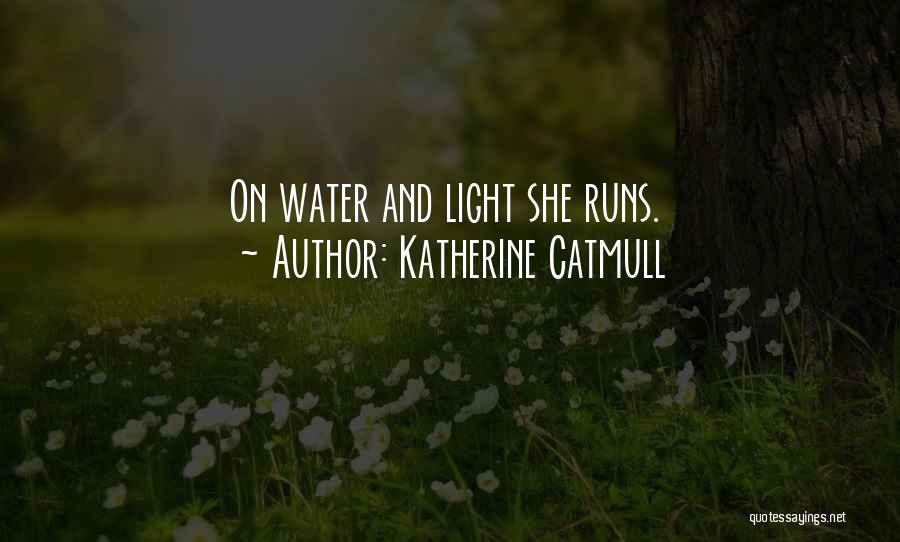 Katherine Catmull Quotes: On Water And Light She Runs.