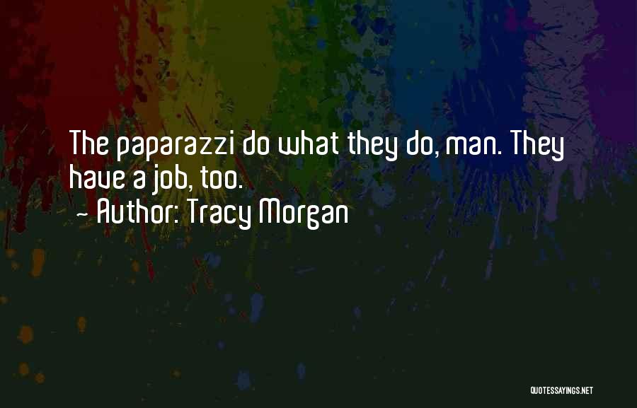 Tracy Morgan Quotes: The Paparazzi Do What They Do, Man. They Have A Job, Too.