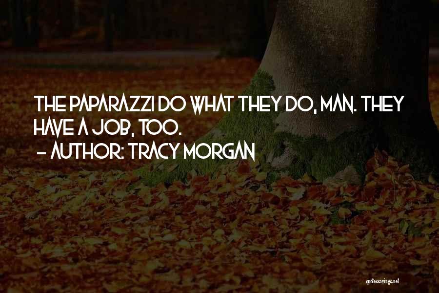 Tracy Morgan Quotes: The Paparazzi Do What They Do, Man. They Have A Job, Too.