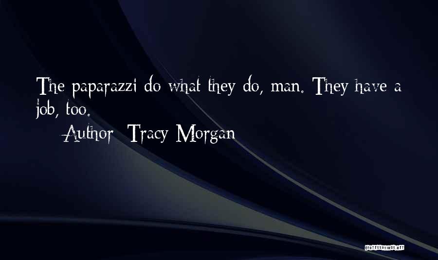 Tracy Morgan Quotes: The Paparazzi Do What They Do, Man. They Have A Job, Too.