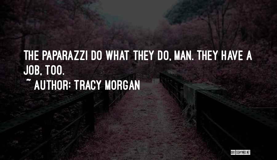 Tracy Morgan Quotes: The Paparazzi Do What They Do, Man. They Have A Job, Too.