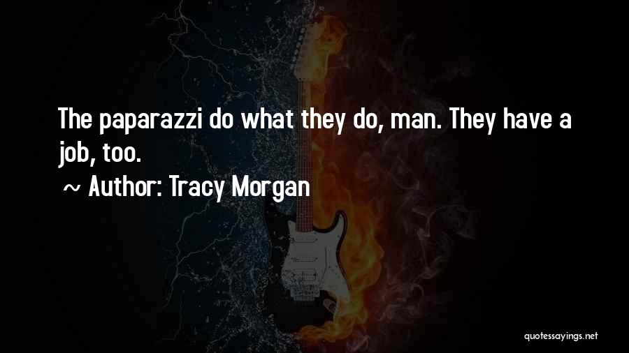 Tracy Morgan Quotes: The Paparazzi Do What They Do, Man. They Have A Job, Too.