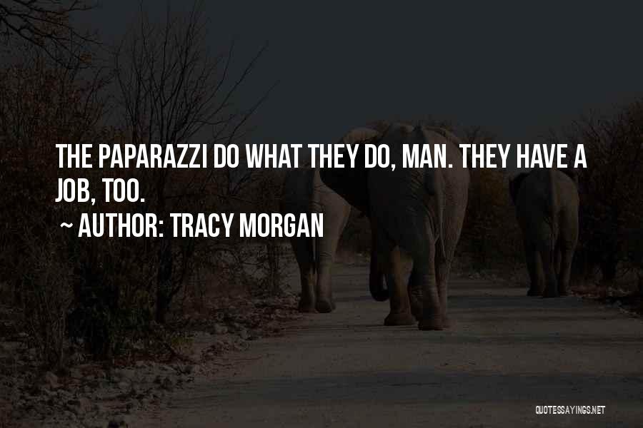 Tracy Morgan Quotes: The Paparazzi Do What They Do, Man. They Have A Job, Too.