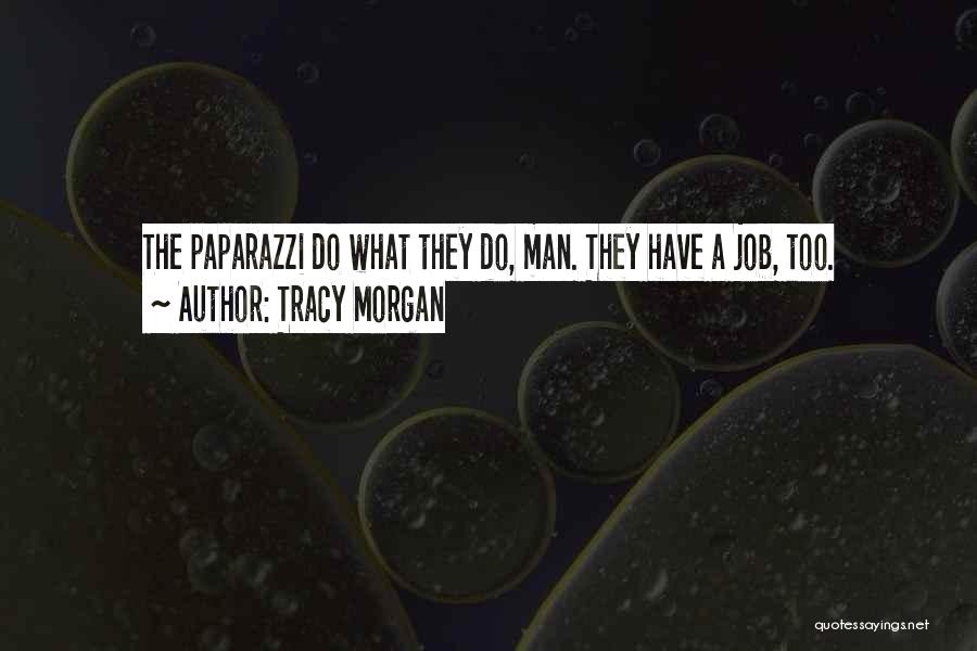 Tracy Morgan Quotes: The Paparazzi Do What They Do, Man. They Have A Job, Too.