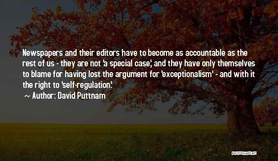 David Puttnam Quotes: Newspapers And Their Editors Have To Become As Accountable As The Rest Of Us - They Are Not 'a Special