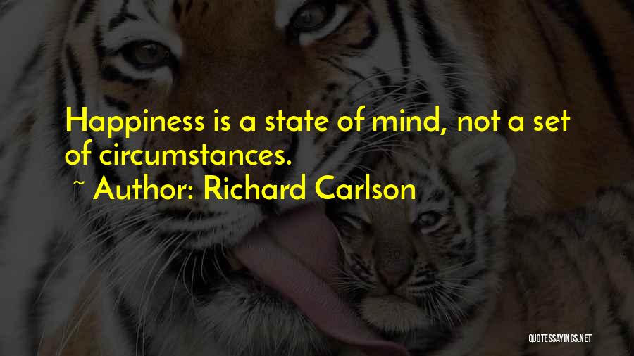 Richard Carlson Quotes: Happiness Is A State Of Mind, Not A Set Of Circumstances.