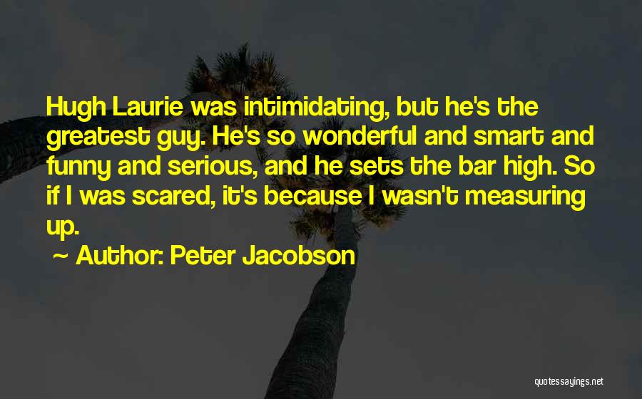 Peter Jacobson Quotes: Hugh Laurie Was Intimidating, But He's The Greatest Guy. He's So Wonderful And Smart And Funny And Serious, And He