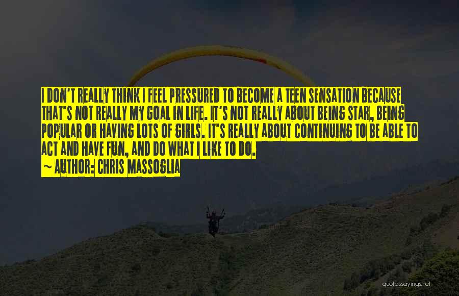 Chris Massoglia Quotes: I Don't Really Think I Feel Pressured To Become A Teen Sensation Because That's Not Really My Goal In Life.