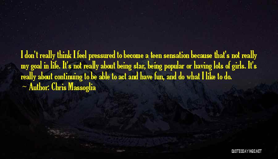 Chris Massoglia Quotes: I Don't Really Think I Feel Pressured To Become A Teen Sensation Because That's Not Really My Goal In Life.