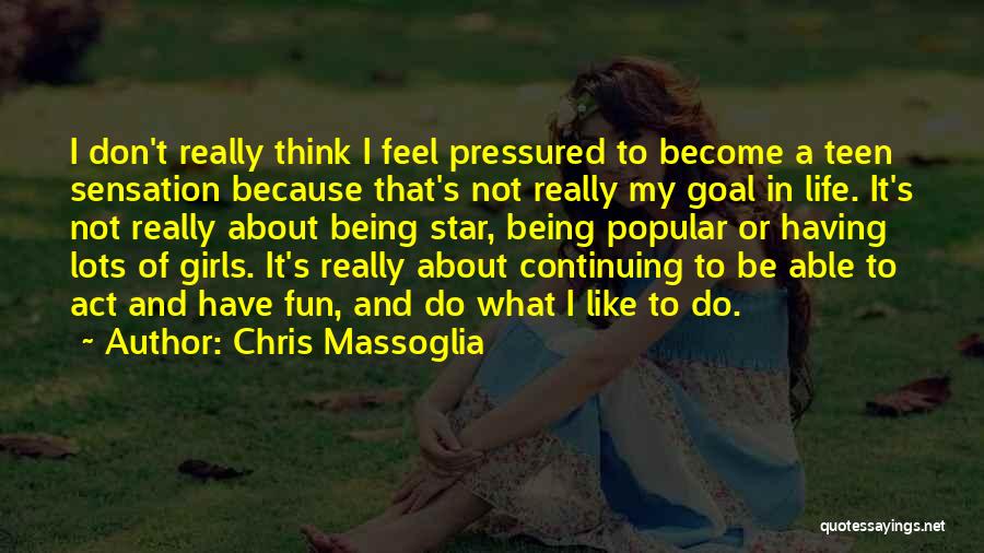 Chris Massoglia Quotes: I Don't Really Think I Feel Pressured To Become A Teen Sensation Because That's Not Really My Goal In Life.