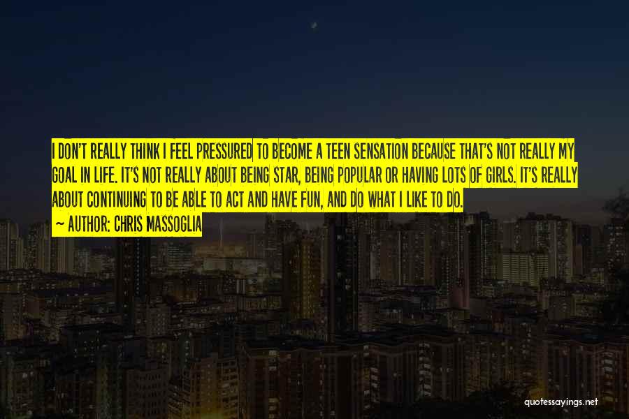Chris Massoglia Quotes: I Don't Really Think I Feel Pressured To Become A Teen Sensation Because That's Not Really My Goal In Life.