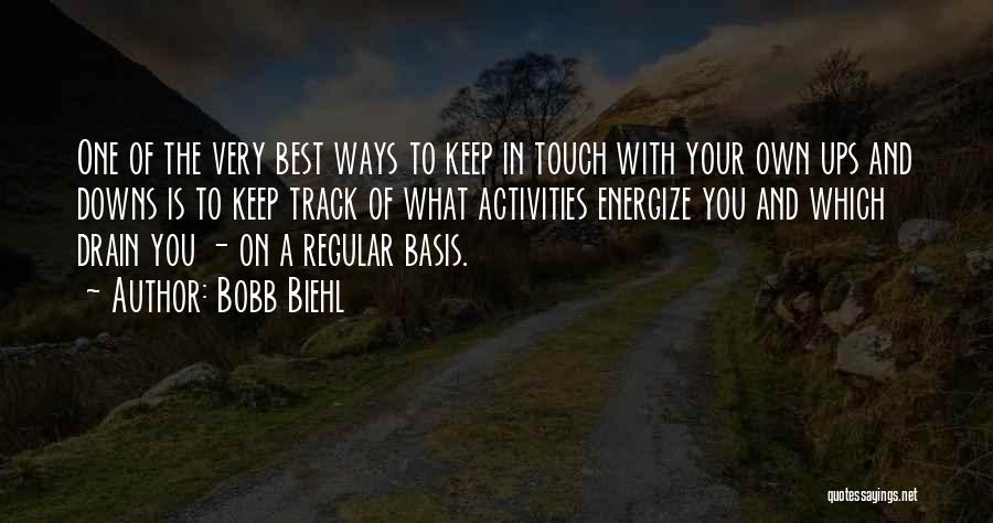 Bobb Biehl Quotes: One Of The Very Best Ways To Keep In Touch With Your Own Ups And Downs Is To Keep Track