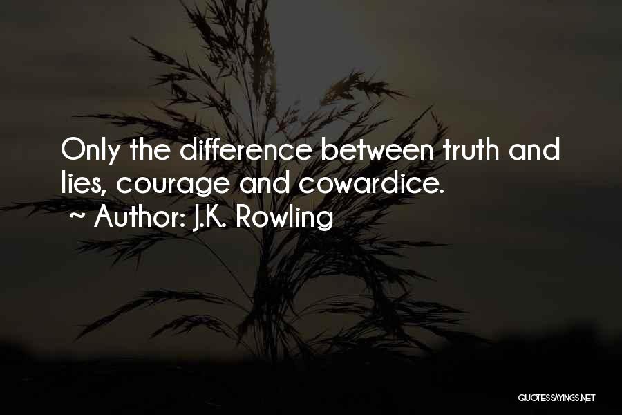 J.K. Rowling Quotes: Only The Difference Between Truth And Lies, Courage And Cowardice.