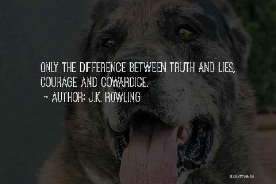 J.K. Rowling Quotes: Only The Difference Between Truth And Lies, Courage And Cowardice.