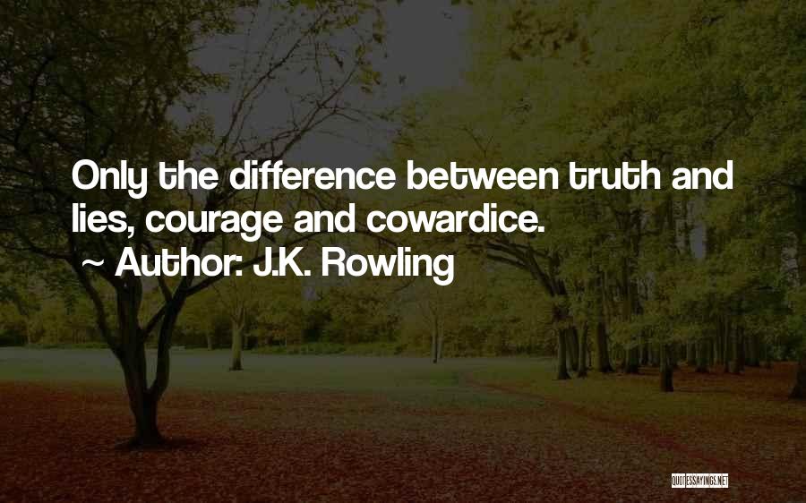 J.K. Rowling Quotes: Only The Difference Between Truth And Lies, Courage And Cowardice.