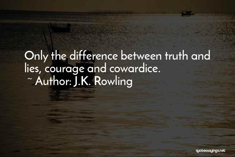 J.K. Rowling Quotes: Only The Difference Between Truth And Lies, Courage And Cowardice.