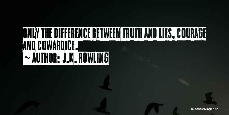 J.K. Rowling Quotes: Only The Difference Between Truth And Lies, Courage And Cowardice.