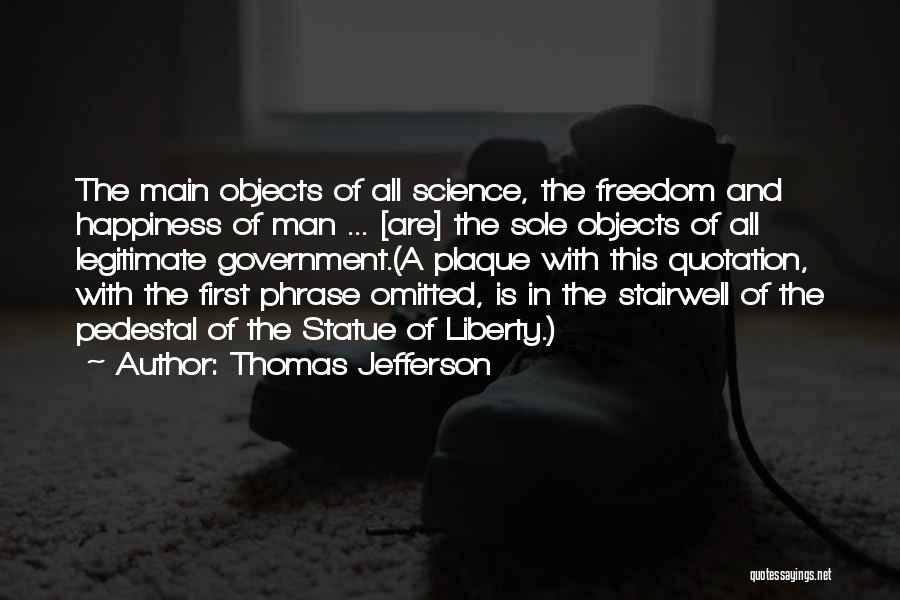 Thomas Jefferson Quotes: The Main Objects Of All Science, The Freedom And Happiness Of Man ... [are] The Sole Objects Of All Legitimate