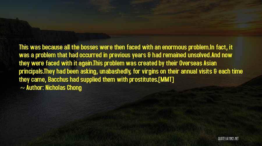 Nicholas Chong Quotes: This Was Because All The Bosses Were Then Faced With An Enormous Problem.in Fact, It Was A Problem That Had