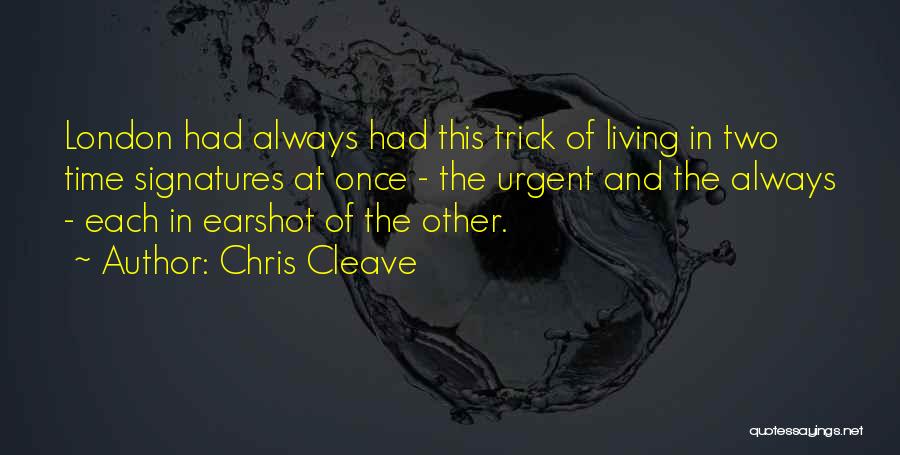 Chris Cleave Quotes: London Had Always Had This Trick Of Living In Two Time Signatures At Once - The Urgent And The Always