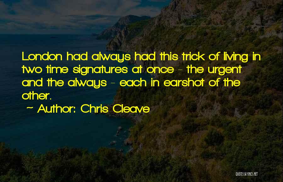 Chris Cleave Quotes: London Had Always Had This Trick Of Living In Two Time Signatures At Once - The Urgent And The Always