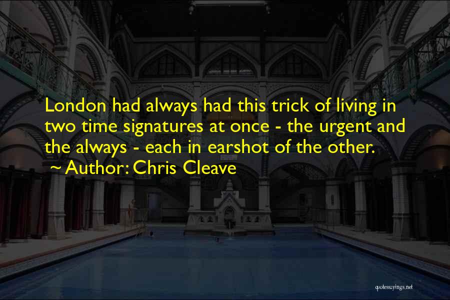 Chris Cleave Quotes: London Had Always Had This Trick Of Living In Two Time Signatures At Once - The Urgent And The Always